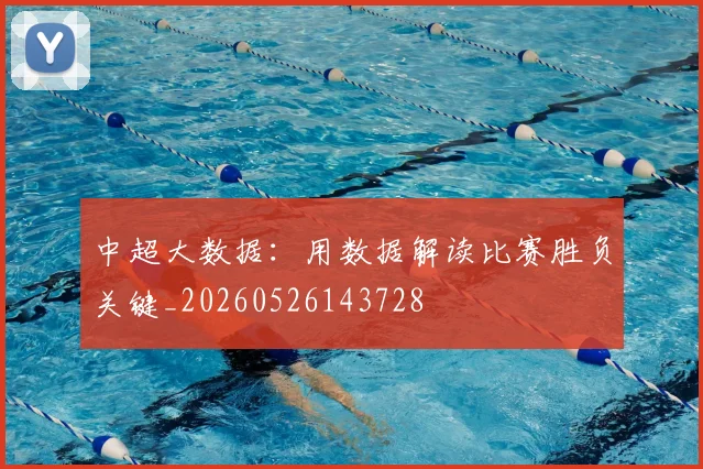 中超大数据:用数据解读比赛胜负关键_20260526143728