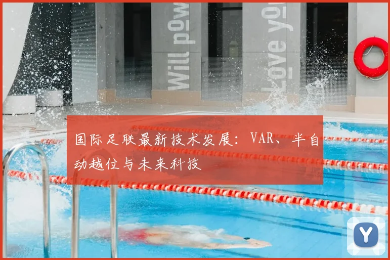 国际足联最新技术发展：VAR、半自动越位与未来科技
