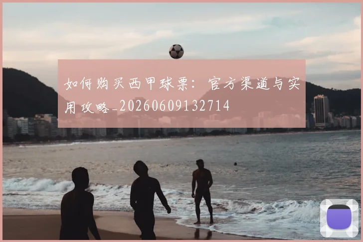 如何购买西甲球票：官方渠道与实用攻略_20260609132714