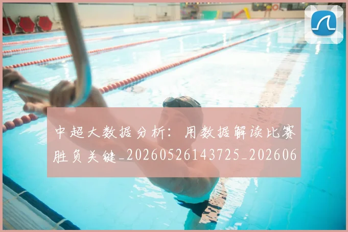 中超大数据分析:用数据解读比赛胜负关键_20260526143725_20260607160744