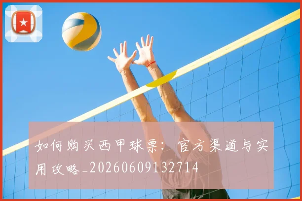 如何购买西甲球票:官方渠道与实用攻略_20260609132714