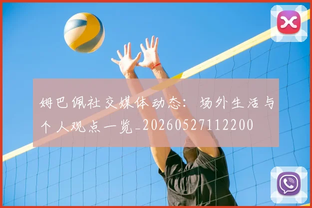姆巴佩社交媒体动态：场外生活与个人观点一览_20260527112200